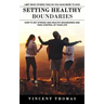 Setting Healthy Boundaries: Limit What Others Take So You Have More to Give (How to Set Strong and Healthy Boundaries and Take Control of Your Lif