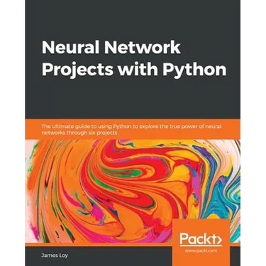 Neural Network Projects with Python: The ultimate guide to using Python to explore the true power of neural networks through six projects