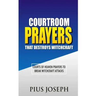 Courtroom Prayers that Destroy Witchcraft: Courts of Heaven Prayers to Break Witchcraft Attacks