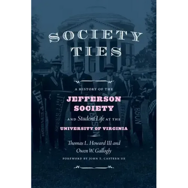 Society Ties: A History of the Jefferson Society and Student Life at the University of Virginia