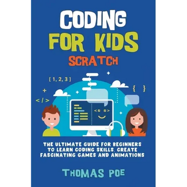 Coding for Kids Scratch: The Ultimate Guide for Beginners to Learn Coding Skills, Create Fascinating Games and Animations