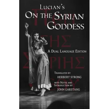 Lucian's On the Syrian Goddess: A Dual Language Edition