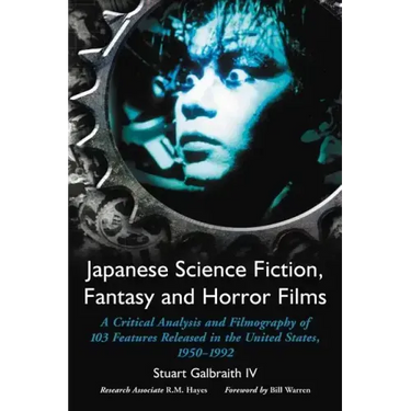 Japanese Science Fiction, Fantasy and Horror Films: A Critical Analysis and Filmography of 103 Features Released in the United States, 1950-1992
