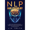 NLP Dark Psychology: Neuro-Linguistic Programming Techniques: The essential guide To Persuade and Influence People, Learn to detect decepti