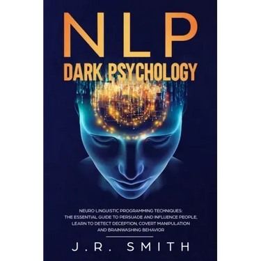 NLP Dark Psychology: Neuro-Linguistic Programming Techniques: The essential guide To Persuade and Influence People, Learn to detect decepti