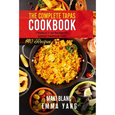 The Complete Tapas Cookbook: 2 Books in 1: 140 Recipes For Spanish Traditional Food