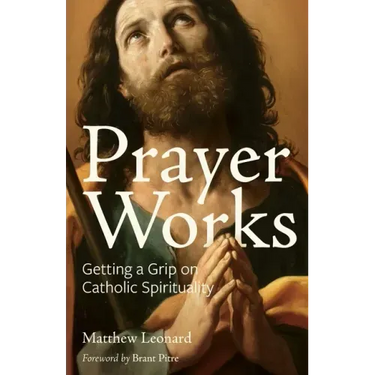 Prayer Works: Getting a Grip on Catholic Spirituality