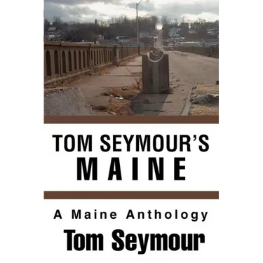 Tom Seymour's Maine: A Maine Anthology