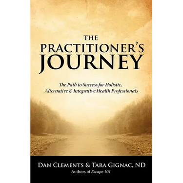 The Practitioner's Journey: The Path to Success for Alternative, Holistic and Integrative Health Professionals