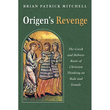 Origen's Revenge: The Greek and Hebrew Roots of Christian Thinking on Male and Female