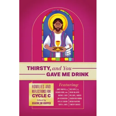 Thirsty, and You Gave Me Drink; Homilies and Reflections for Cycle C