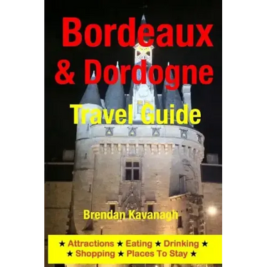 Bordeaux & Dordogne Travel Guide - Attractions, Eating, Drinking, Shopping & Places To Stay