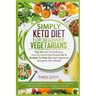 Simply Keto Diet for Beginner Vegetarians: Top 50 Fresh And Delicious, Easy And Quick Keto Recipes On A Budget To Help You Start Vegetarian Ketogenic