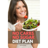 No Carbs No Sugar Diet Plan: A Beginner's Step-by-Step Guide with Recipes and a Meal Plan