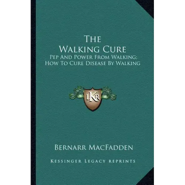 The Walking Cure: Pep and Power from Walking; How to Cure Disease by Walking