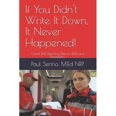 If You Didn't Write It Down, It Never Happened!: Developing Critical EMS Reporting Skills for Paramedics and EMTs