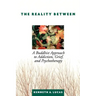 The Reality Between: A Buddhist Approach to Addiction, Grief, and Psychotherapy