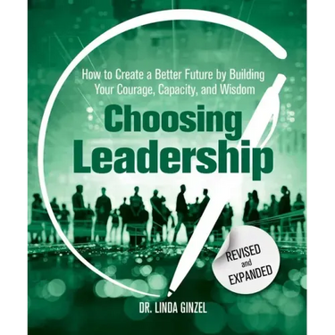 Choosing Leadership: Revised and Expanded: How to Create a Better Future by Building Your Courage, Capacity, and Wisdom