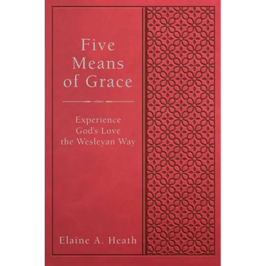 Five Means of Grace: Experience God's Love the Wesleyan Way