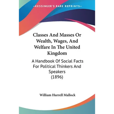 Classes And Masses Or Wealth, Wages, And Welfare In The United Kingdom: A Handbook Of Social Facts For Political Thinkers And Speakers (1896)