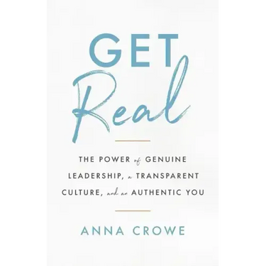 Get Real: The Power of Genuine Leadership, a Transparent Culture, and an Authentic You