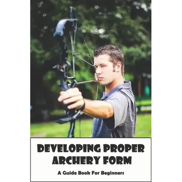 Developing Proper Archery Form_ A Guide Book For Beginners: Archery Elbow Position
