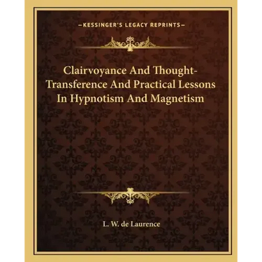 Clairvoyance and Thought-Transference and Practical Lessons in Hypnotism and Magnetism