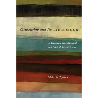 Citizenship and Its Exclusions: A Classical, Constitutional, and Critical Race Critique