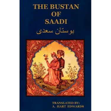 The Bustan of Saadi (the Garden of Saadi): Translated from Persian with an Introduction by A. Hart Edwards
