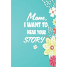 Mom, I want to Hear your Story: 38 stories you need to ask your mom now