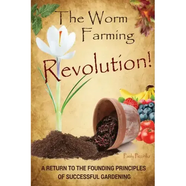 The Worm Farming Revolution: A Return to the Founding Principles of Successful Gardening