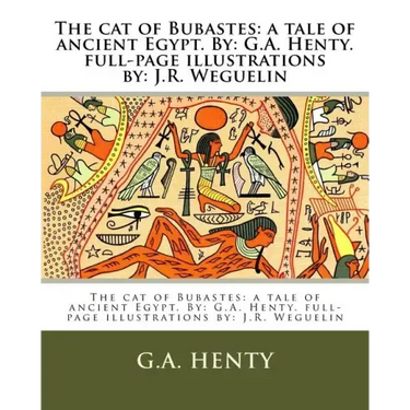 The cat of Bubastes: a tale of ancient Egypt. By: G.A. Henty. full-page illustrations by: J.R. Weguelin
