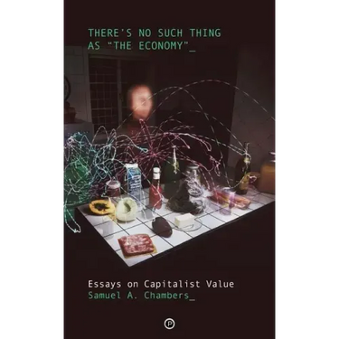 There's No Such Thing as The Economy: Essays on Capitalist Value