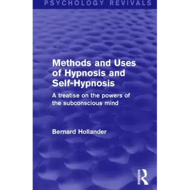 Methods and Uses of Hypnosis and Self-Hypnosis (Psychology Revivals): A Treatise on the Powers of the Subconscious Mind