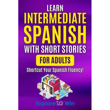 Learn Intermediate Spanish with Short Stories for Adults: Shortcut Your Spanish Fluency!