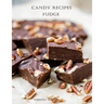 Candy Recipes, Fudge: 60 Different Recipes, Two-Tone, Coconut, Peanut Butter, Blond, Date Nut, Cheddar Cheese, Cherry