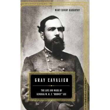 Gray Cavalier: The Life and Wars of General W.H.F. Rooney Lee