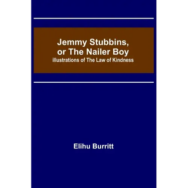 Jemmy Stubbins, or the Nailer Boy; Illustrations of the Law of Kindness