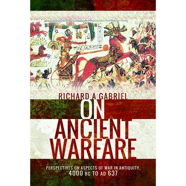 On Ancient Warfare: Perspectives on Aspects of War in Antiquity 4000 BC to AD 637