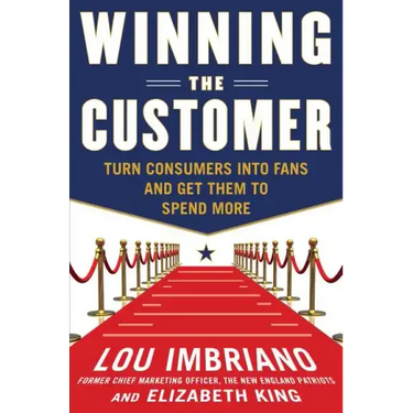 Winning the Customer: Turn Consumers Into Fans and Get Them to Spend More