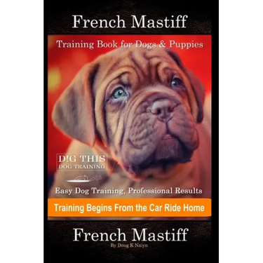 French Mastiff Training Book for Dogs & Puppies By D!G THIS DOG Training, Easy Dog Training, Professional Results, Training Begins from the Car Ride H