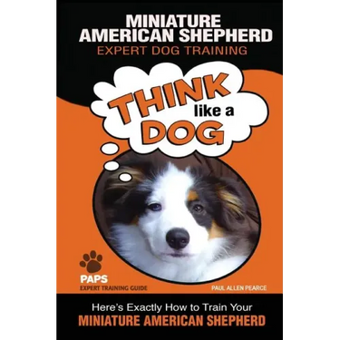 MINIATURE AMERICAN SHEPHERD Expert Dog Training: "Think Like a Dog" Here's Exactly How to Train Your Miniature American Shepherd