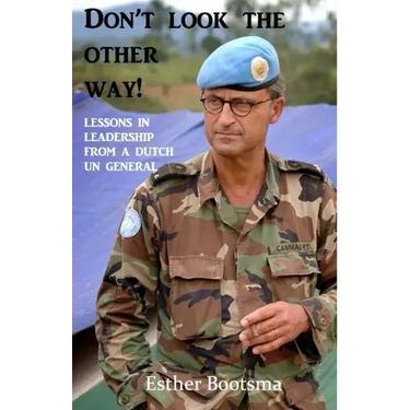Don't look the other way!: Lessons in leadership from a Dutch UN general