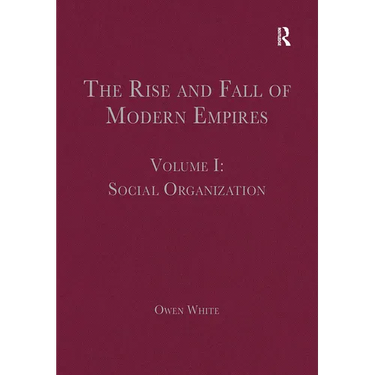 The Rise and Fall of Modern Empires, Volume I: Social Organization