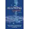 Allowing Handbook: Simple strategies for manifesting dreams... they work on everything, all the time, no matter what