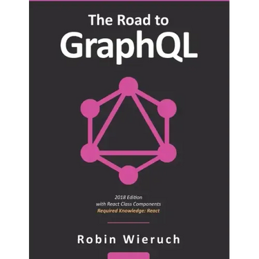 The Road to GraphQL: Your journey to master pragmatic GraphQL in JavaScript with React.js and Node.js