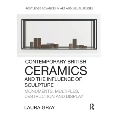 Contemporary British Ceramics and the Influence of Sculpture: Monuments, Multiples, Destruction and Display