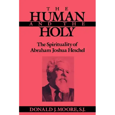 The Human and the Holy: The Spirituality of Abraham Joshua Heschel