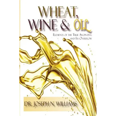 Wheat, Wine & Oil --- Elements of the True Anointing and Its Overflow