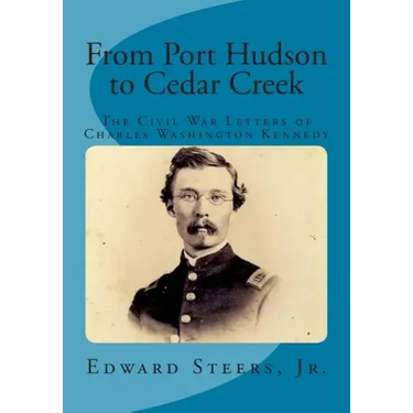 From Port Hudson to Cedar Creek: The Civil War Letters of Charles Washington Kennedy